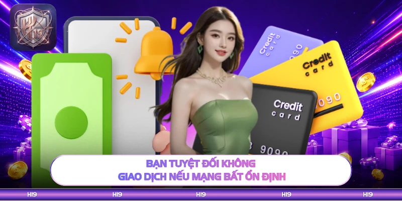 Bạn tuyệt đối không giao dịch nếu mạng bất ổn định