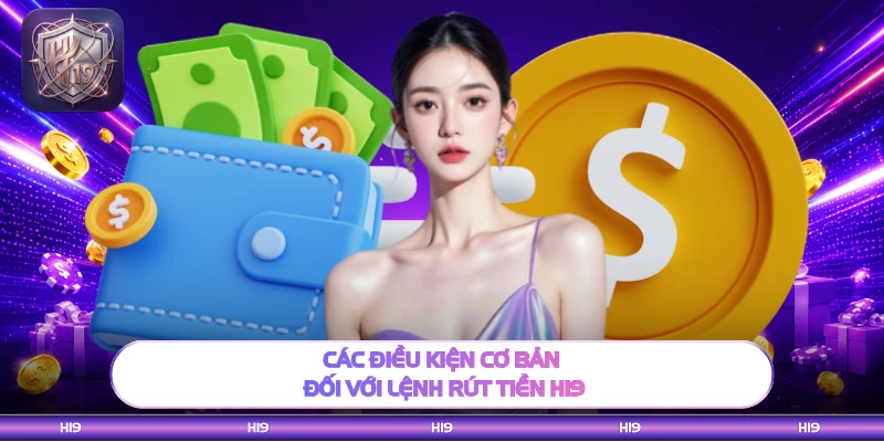 Các điều kiện cơ bản đối với lệnh rút tiền H19