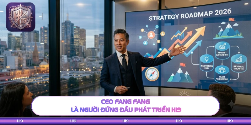 CEO Fang Fang là người đứng đầu phát triển H19