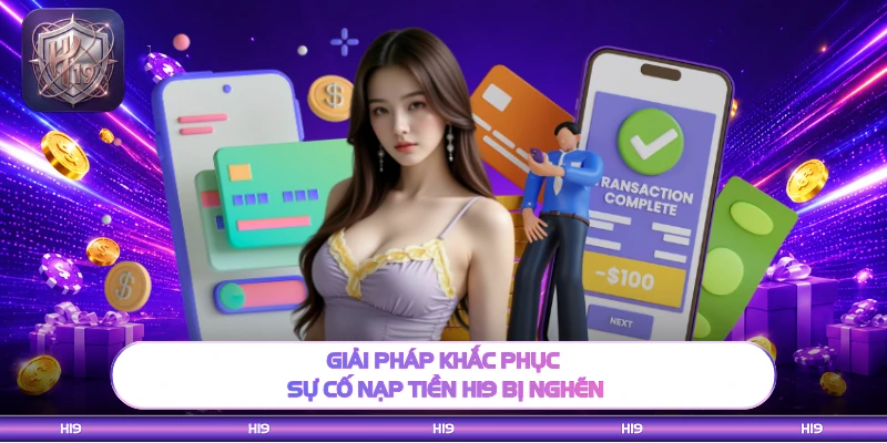Giải pháp khắc phục sự cố nạp tiền H19 bị nghẽn
