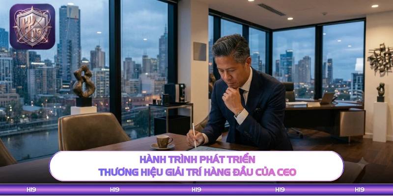 Hành trình phát triển thương hiệu giải trí hàng đầu của CEO