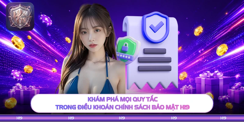 Khám phá mọi quy tắc trong điều khoản chính sách bảo mật H19
